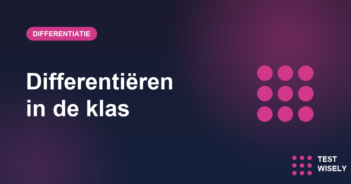 Differentiëren in de klas met TestWisely: dezelfde stof op drie niveaus zonder extra werk